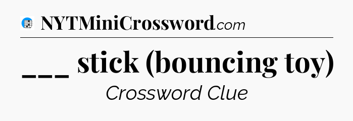 ___ stick (bouncing toy) Crossword Clue