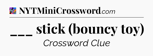 ___ stick (bouncy toy) Crossword Clue