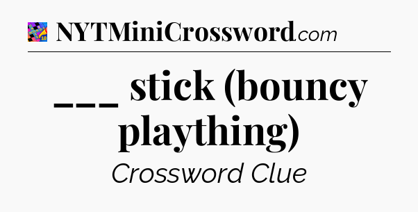 ___ stick (bouncy plaything) Crossword Clue