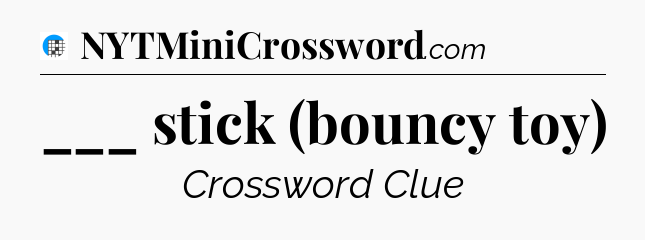 ___ stick (bouncy toy) Crossword Clue