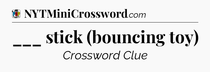 ___ stick (bouncing toy) Crossword Clue