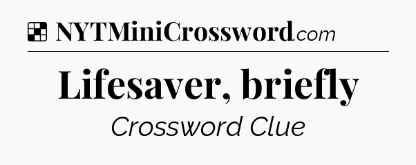 Solution: Lifesaver, briefly - NYT Crossword