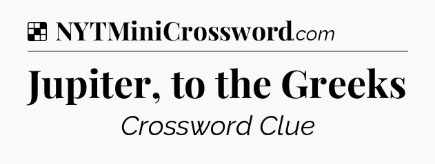 Solution: Jupiter, to the Greeks - NYT Crossword