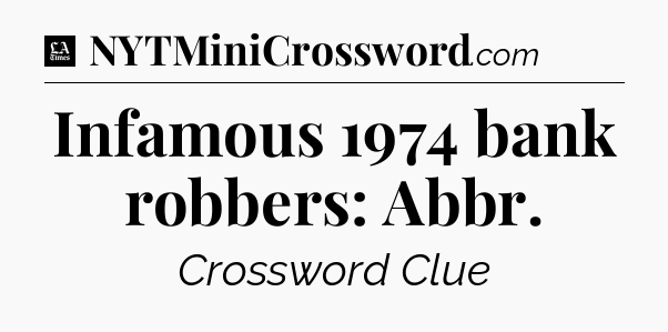 Infamous 1974 bank robbers: Abbr - LA Times Crossword