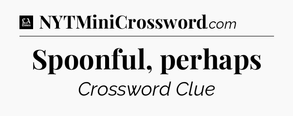 Spoonful, perhaps - LA Times Crossword