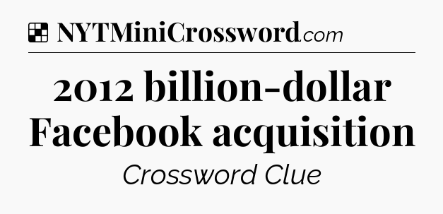 Solution: 2012 billion-dollar Facebook acquisition - NYT Crossword