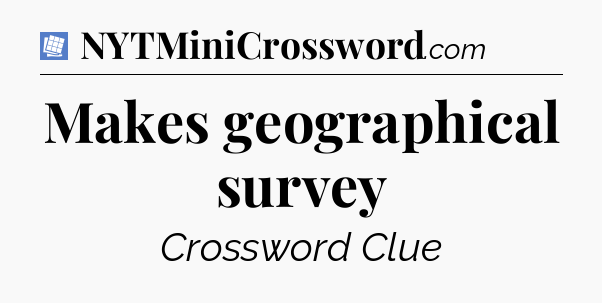 Makes geographical survey Puzzle Page Crossword Clue