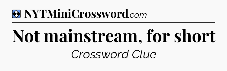 Solution: Not mainstream, for short - NYT Mini Crossword