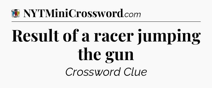 Result of a racer jumping the gun Crossword Clue