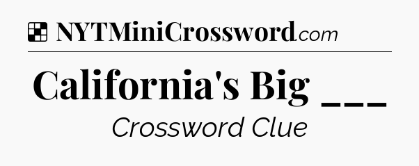 Solution: California's Big ___ - NYT Crossword