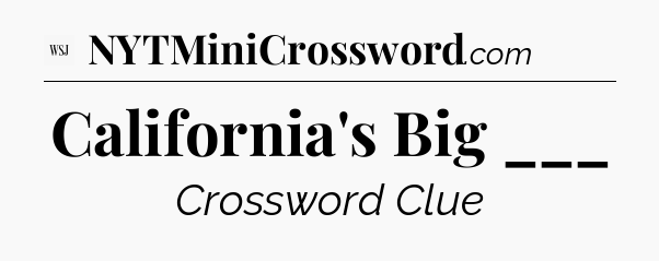 California's Big ___ - WSJ Crossword
