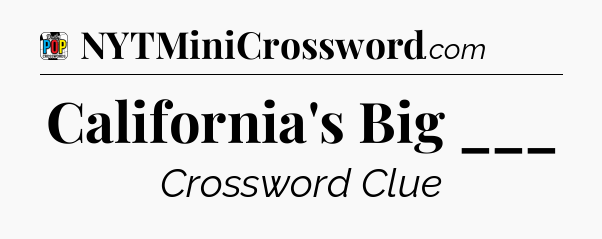 California's Big ___ Crossword Clue