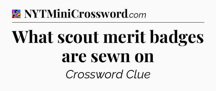 What scout merit badges are sewn on Crossword Clue