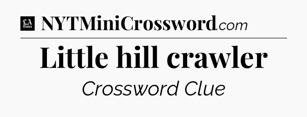 Little hill crawler - LA Times Crossword