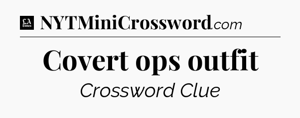 Covert ops outfit - LA Times Crossword