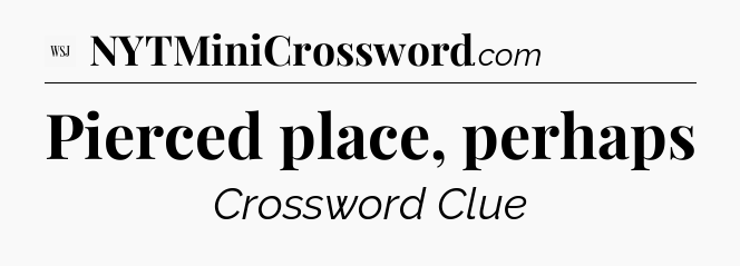 Pierced place, perhaps - WSJ Crossword