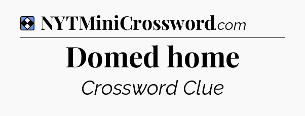 Solution: Domed home - NYT Mini Crossword