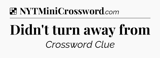Solution: Didn't turn away from - NYT Crossword