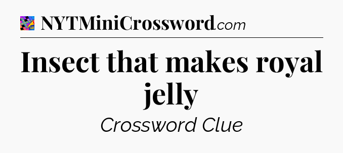 Insect that makes royal jelly Crossword Clue