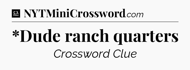 *Dude ranch quarters - LA Times Crossword