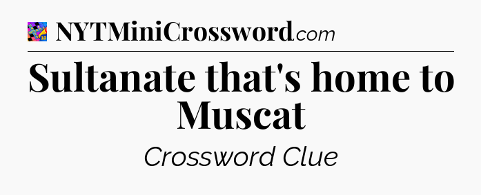 Sultanate that's home to Muscat Crossword Clue