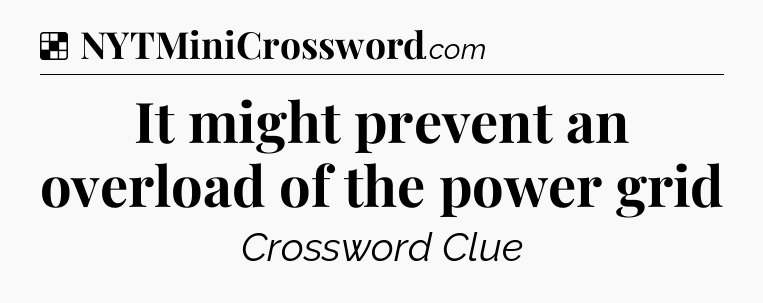 Solution: It might prevent an overload of the power grid - NYT Crossword
