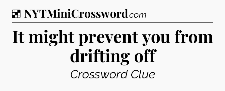 Solution: It might prevent you from drifting off - NYT Crossword