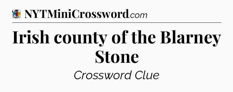 Irish county of the Blarney Stone Crossword Clue