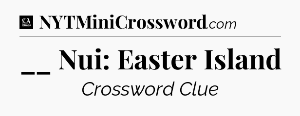 __ Nui: Easter Island - LA Times Crossword