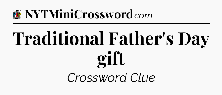 Traditional Father's Day gift Crossword Clue
