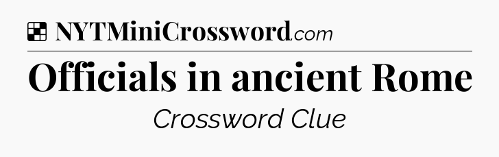 Officials in ancient Rome NYT Crossword