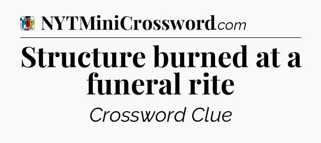 Structure burned at a funeral rite Crossword Clue