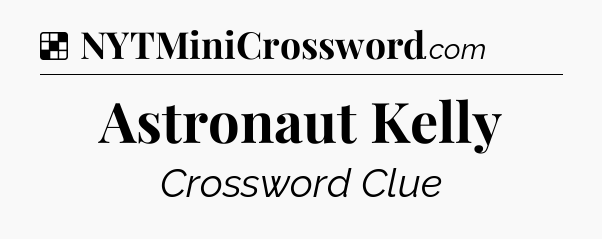 Solution: Astronaut Kelly - NYT Crossword