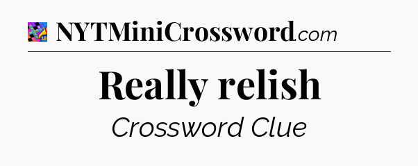 Really relish Crossword Clue