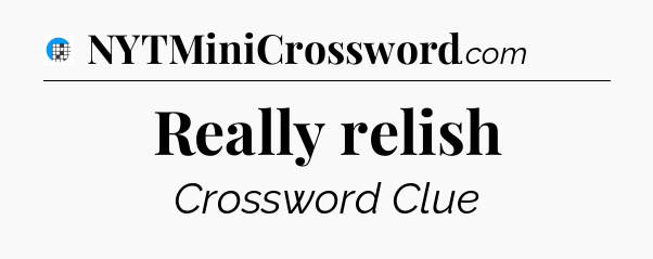 Really relish Crossword Clue