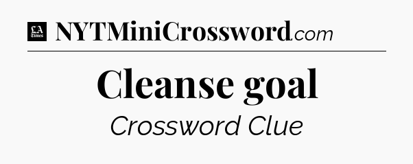 Cleanse goal - LA Times Crossword