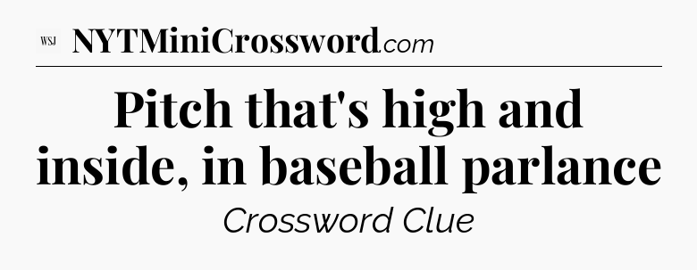 Pitch that's high and inside, in baseball parlance - WSJ Crossword