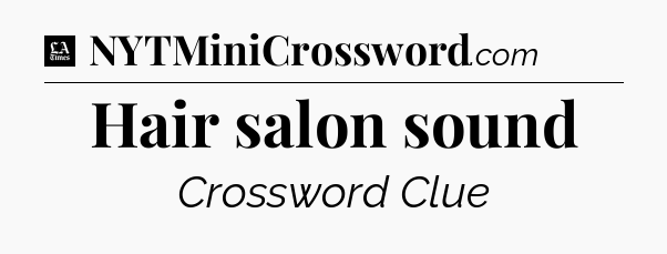 Hair salon sound - LA Times Crossword