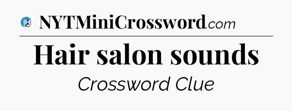 Hair salon sounds Crossword Clue