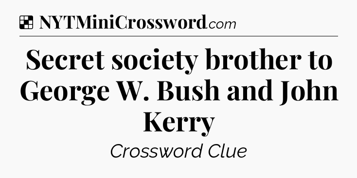 Solution: Secret society brother to George W. Bush and John Kerry - NYT Crossword
