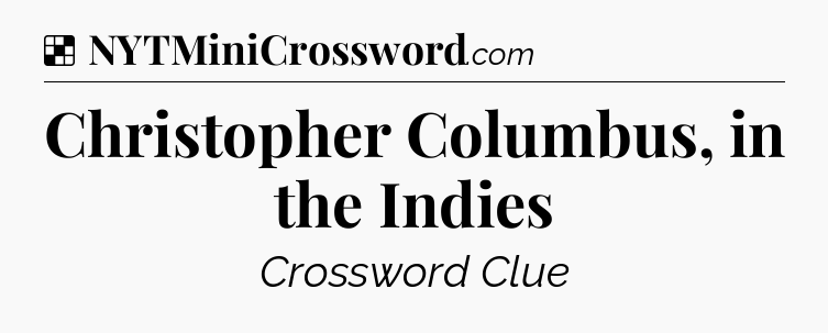 Solution: Christopher Columbus, in the Indies - NYT Crossword