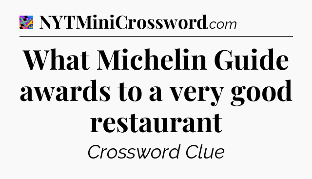 What Michelin Guide awards to a very good restaurant Crossword Clue