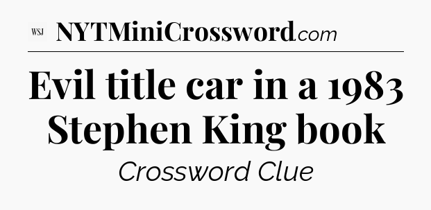 Evil title car in a 1983 Stephen King book - WSJ Crossword