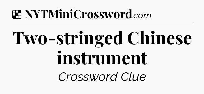 Solution: Two-stringed Chinese instrument - NYT Crossword