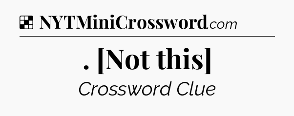 Solution: . [Not this] - NYT Crossword