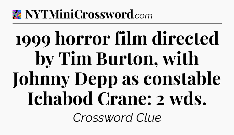 1999 horror film directed by Tim Burton, with Johnny Depp as constable Ichabod Crane: 2 wds Crossword Clue