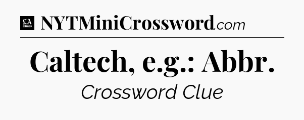 Caltech, e.g.: Abbr - LA Times Crossword