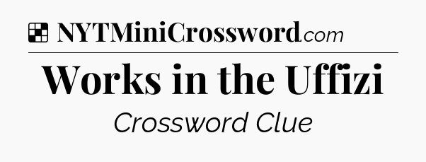 Solution: Works in the Uffizi - NYT Crossword