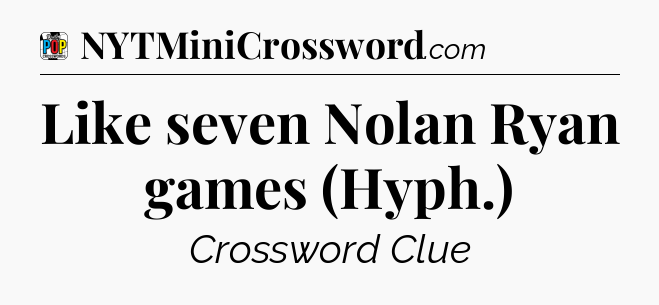 Like seven Nolan Ryan games (Hyph.) Crossword Clue