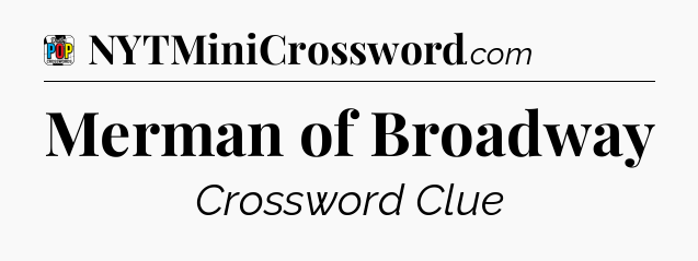 Merman of Broadway Crossword Clue